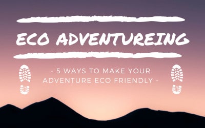 5 ways to make your adventure eco-friendly